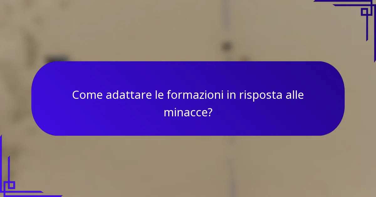 Come adattare le formazioni in risposta alle minacce?