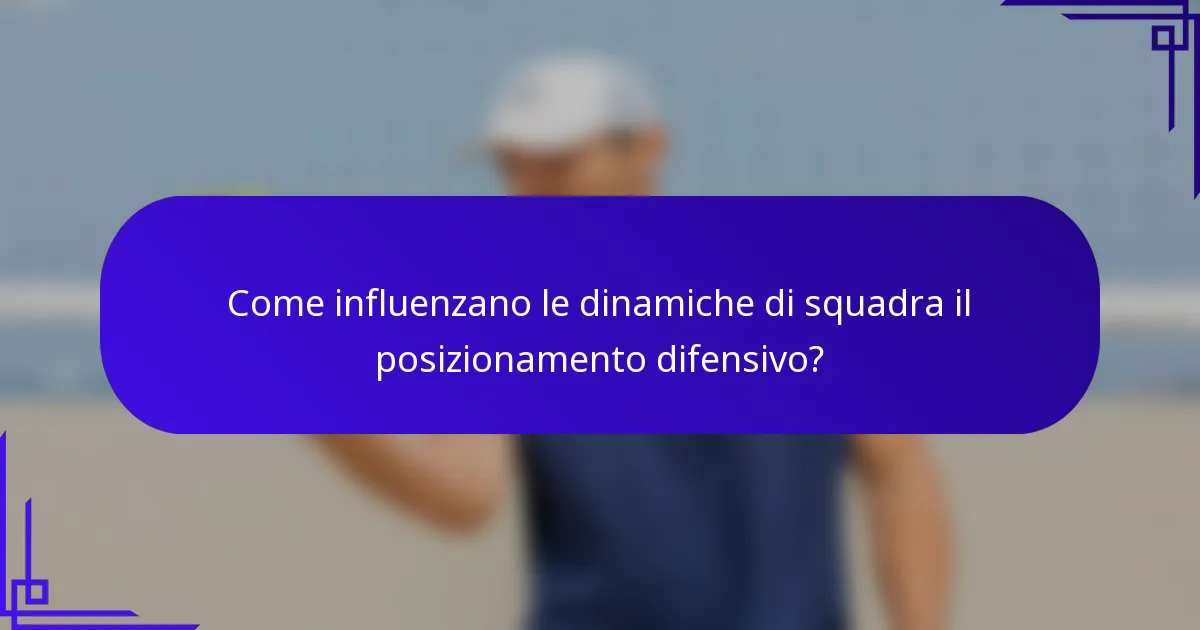 Come influenzano le dinamiche di squadra il posizionamento difensivo?
