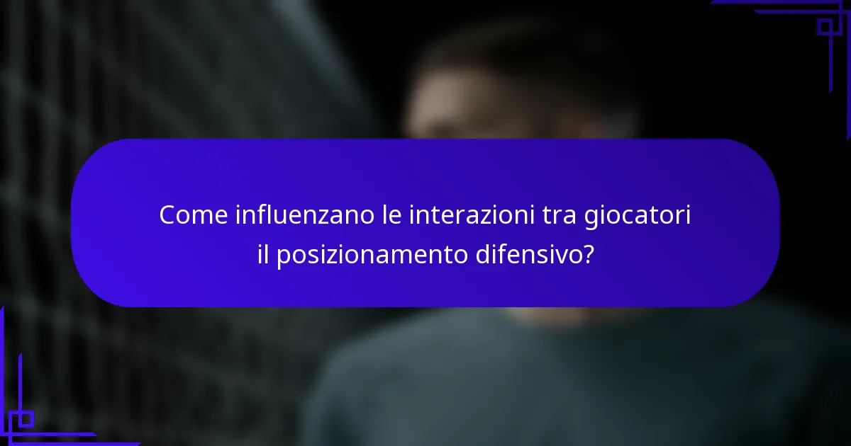 Come influenzano le interazioni tra giocatori il posizionamento difensivo?