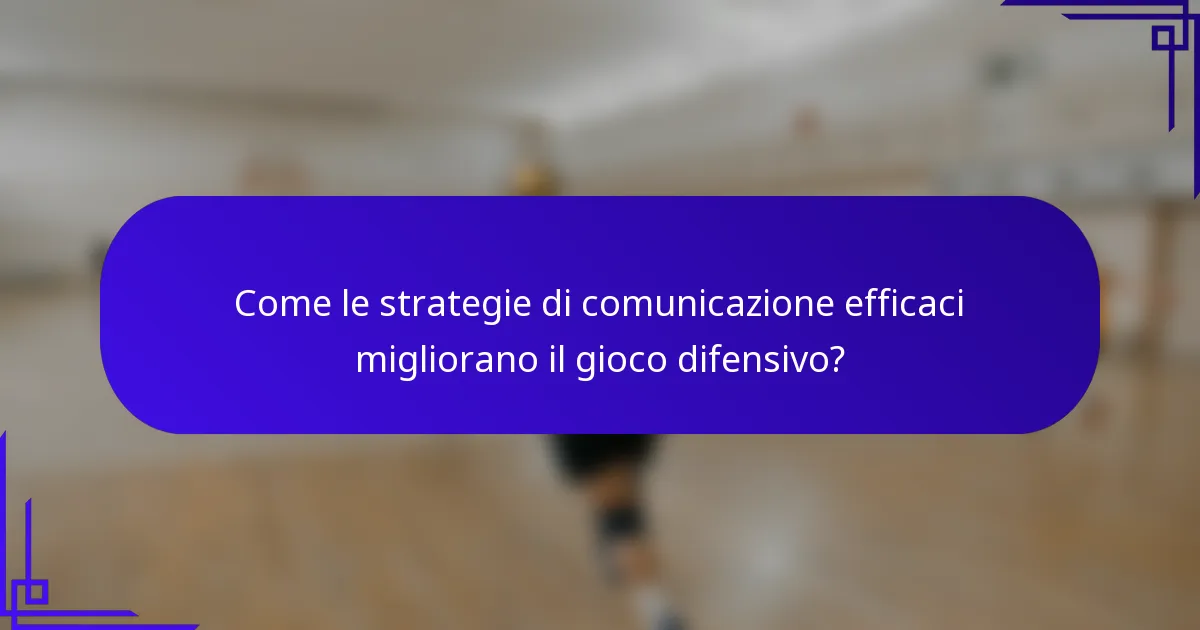 Come le strategie di comunicazione efficaci migliorano il gioco difensivo?
