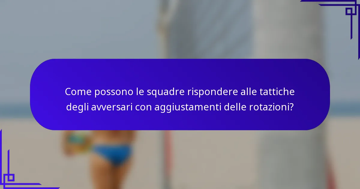 Come possono le squadre rispondere alle tattiche degli avversari con aggiustamenti delle rotazioni?