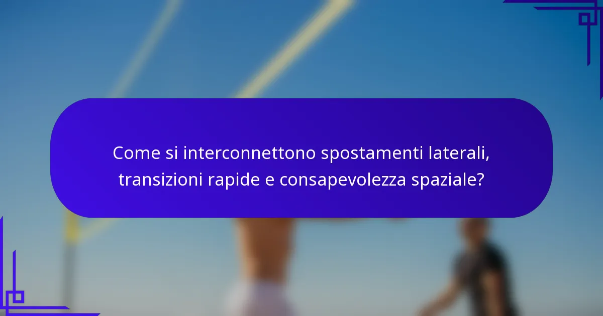 Come si interconnettono spostamenti laterali, transizioni rapide e consapevolezza spaziale?