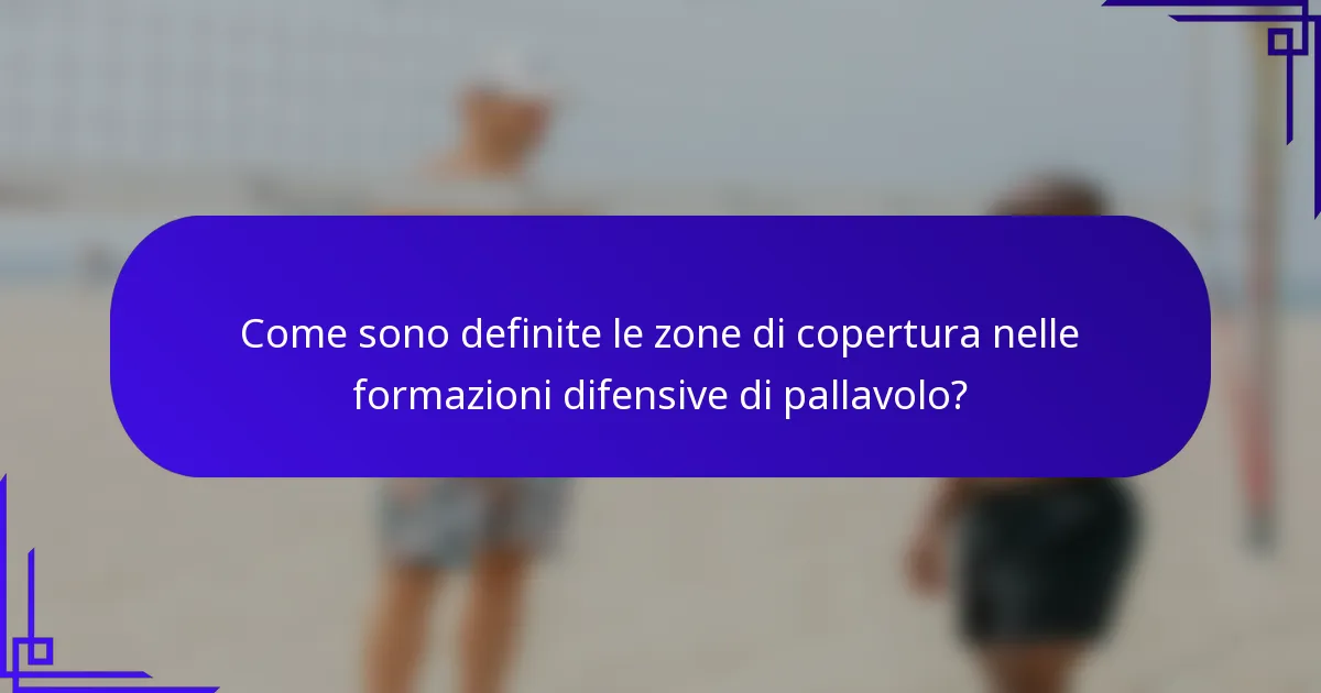 Come sono definite le zone di copertura nelle formazioni difensive di pallavolo?