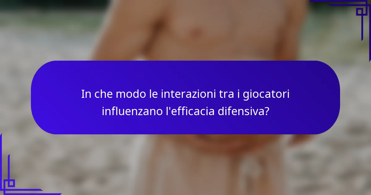 In che modo le interazioni tra i giocatori influenzano l'efficacia difensiva?
