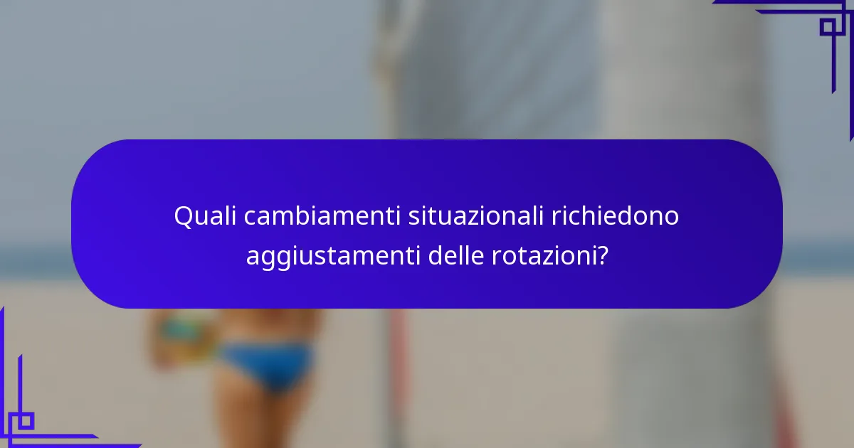 Quali cambiamenti situazionali richiedono aggiustamenti delle rotazioni?