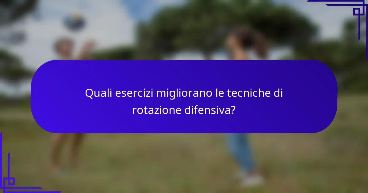 Quali esercizi migliorano le tecniche di rotazione difensiva?