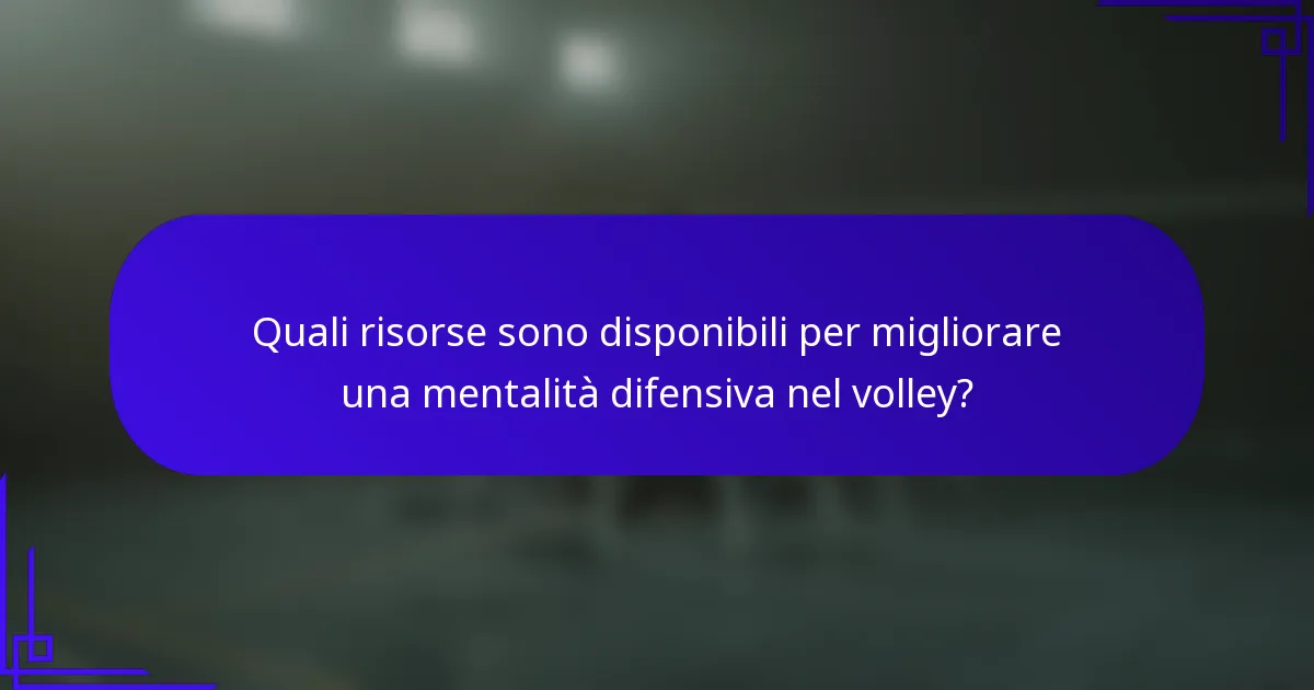 Quali risorse sono disponibili per migliorare una mentalità difensiva nel volley?