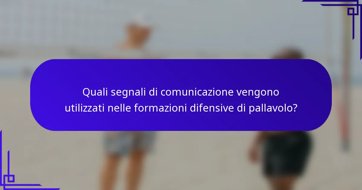 Quali segnali di comunicazione vengono utilizzati nelle formazioni difensive di pallavolo?