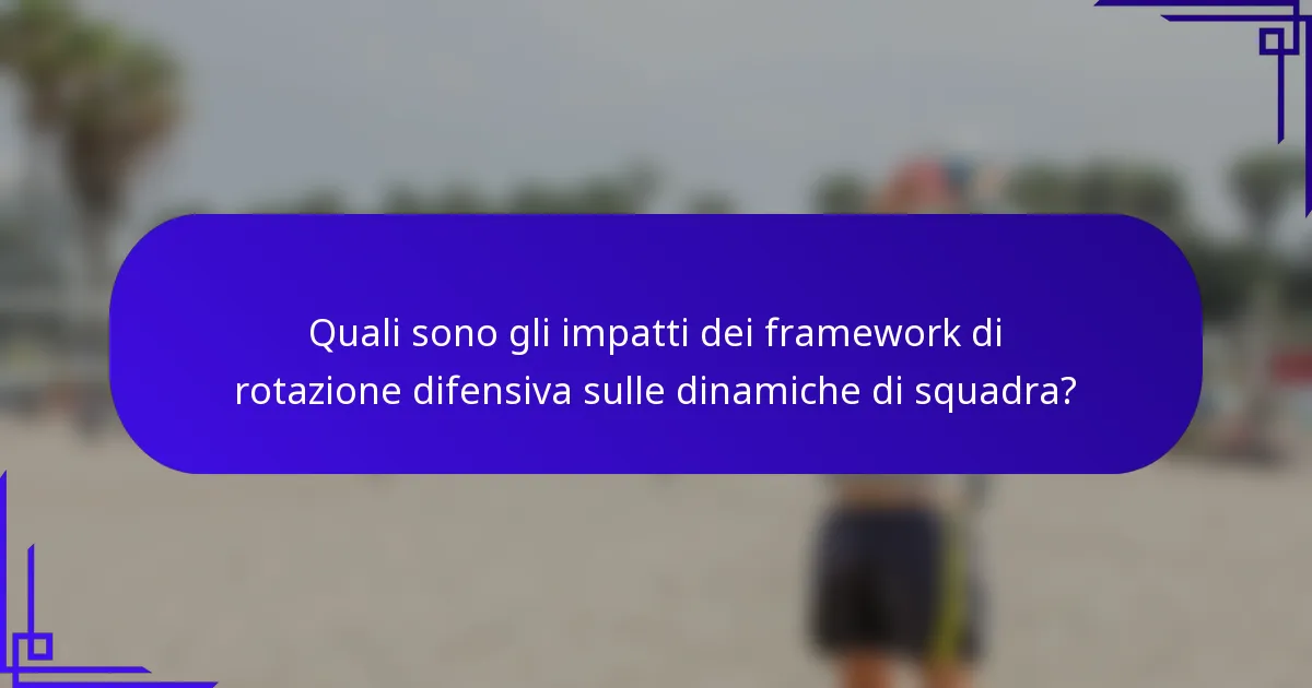 Quali sono gli impatti dei framework di rotazione difensiva sulle dinamiche di squadra?