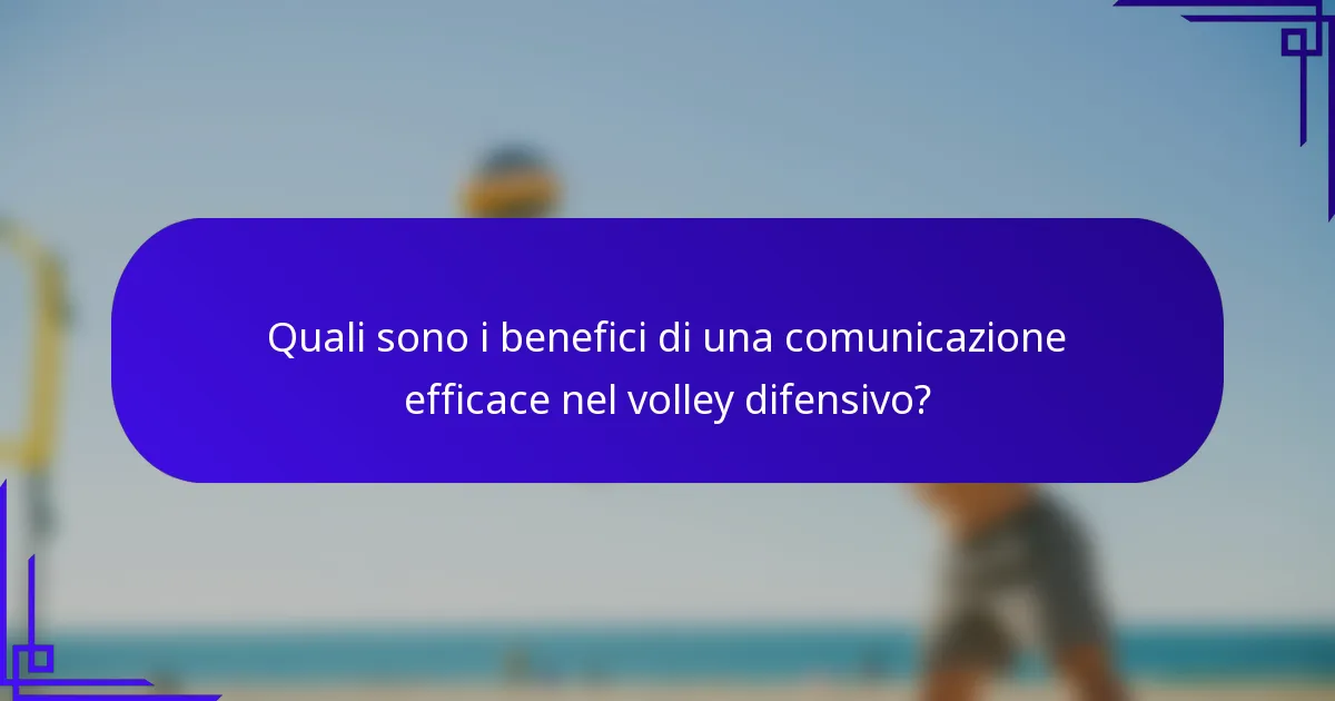 Quali sono i benefici di una comunicazione efficace nel volley difensivo?