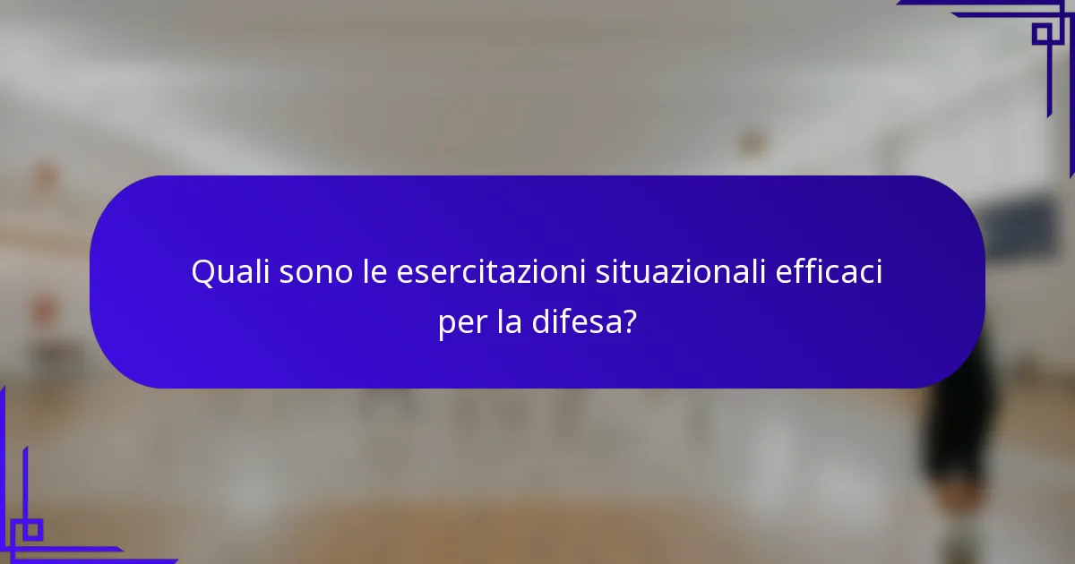 Quali sono le esercitazioni situazionali efficaci per la difesa?