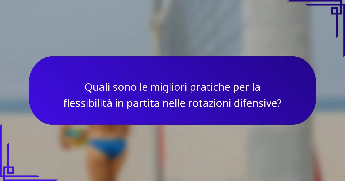Quali sono le migliori pratiche per la flessibilità in partita nelle rotazioni difensive?