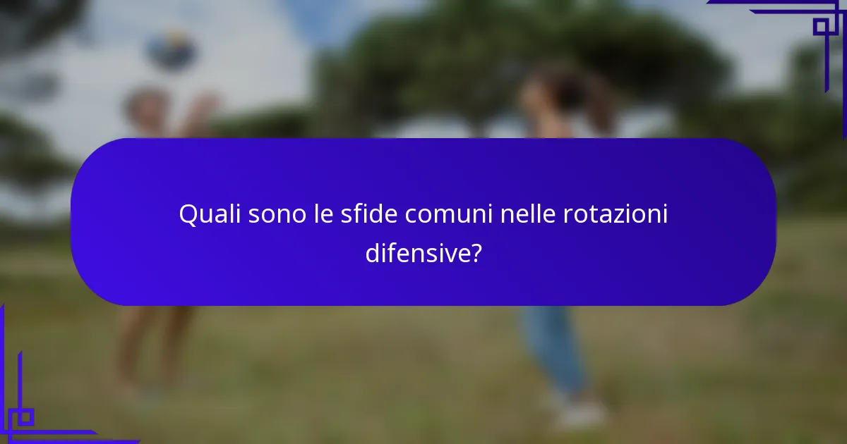 Quali sono le sfide comuni nelle rotazioni difensive?