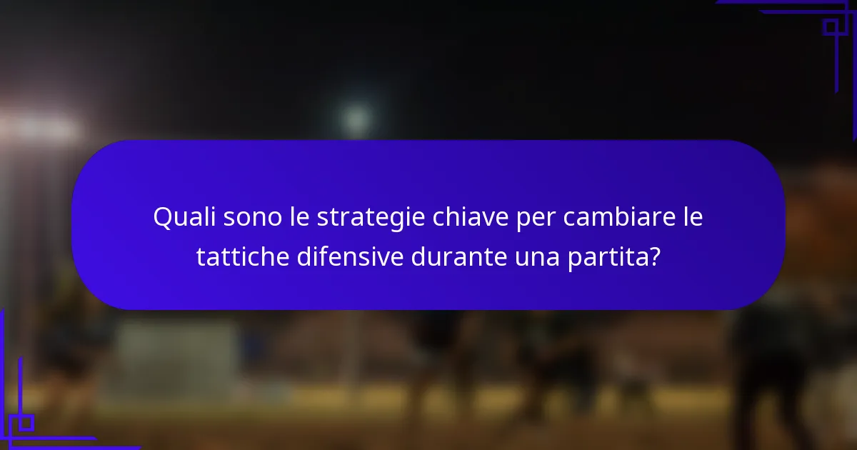 Quali sono le strategie chiave per cambiare le tattiche difensive durante una partita?