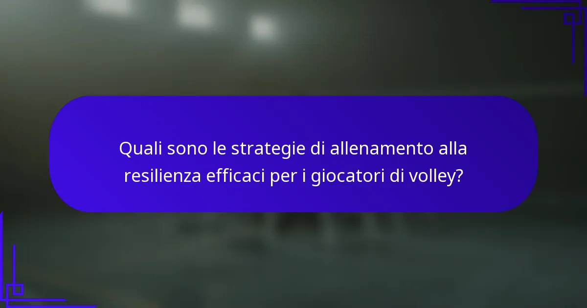 Quali sono le strategie di allenamento alla resilienza efficaci per i giocatori di volley?