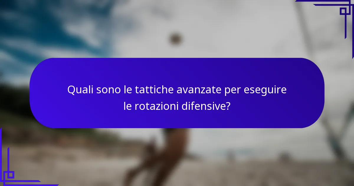 Quali sono le tattiche avanzate per eseguire le rotazioni difensive?