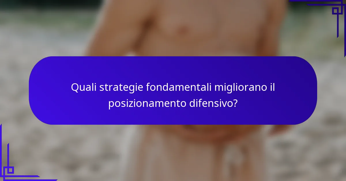 Quali strategie fondamentali migliorano il posizionamento difensivo?