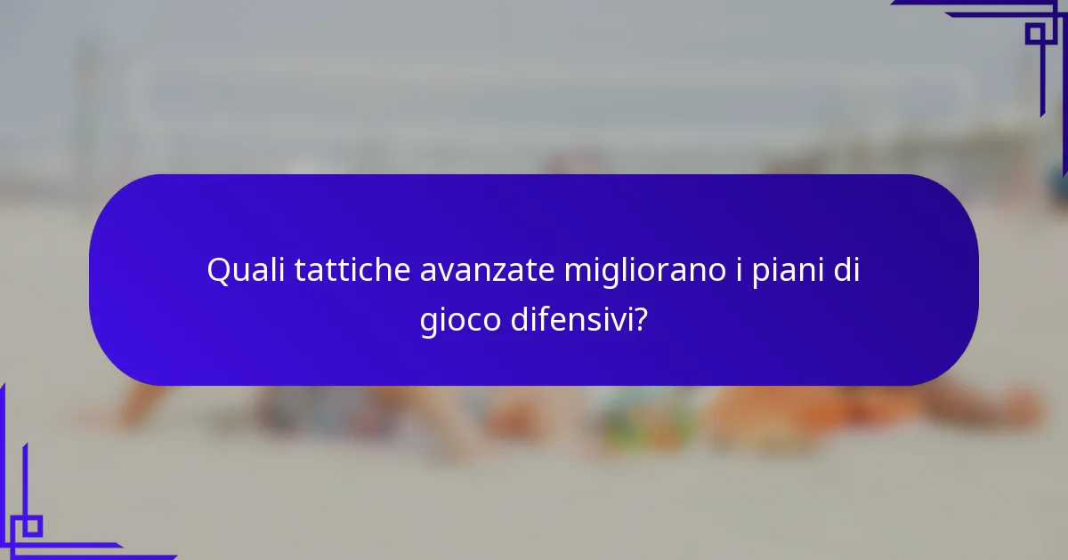 Quali tattiche avanzate migliorano i piani di gioco difensivi?