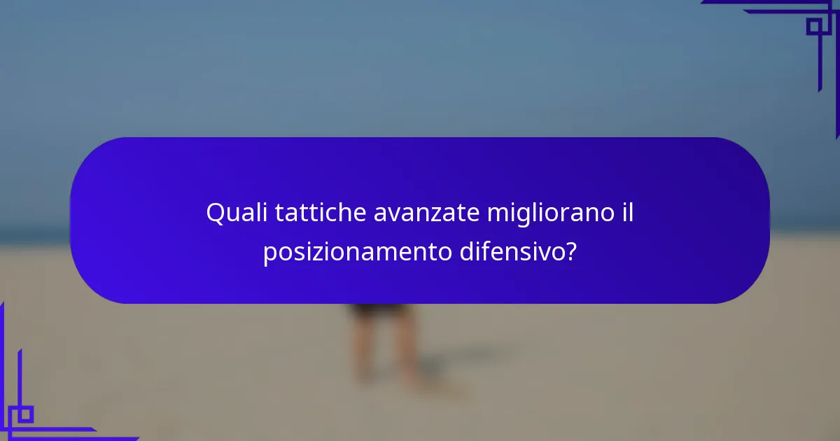 Quali tattiche avanzate migliorano il posizionamento difensivo?