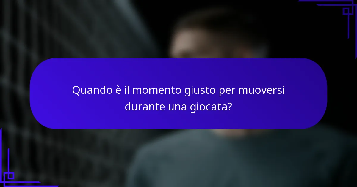 Quando è il momento giusto per muoversi durante una giocata?